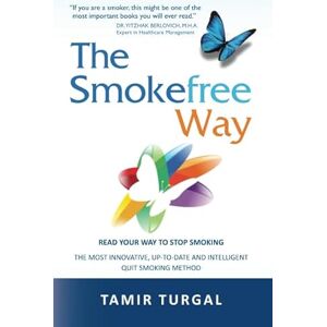 Turgal, Tamir The Smokefree Way: READ YOUR WAY TO STOP SMOKING THE MOST INNOVATIVE, UP-TO-DATE AND INTELLIGENT QUIT SMOKING METHOD Turgal, Tamir The Smokefree Way: READ YOUR WAY TO STOP SMOKING THE MOST INNOVATIVE, UP-TO-DATE AND INTELLIGENT QUIT SMOKING METHOD