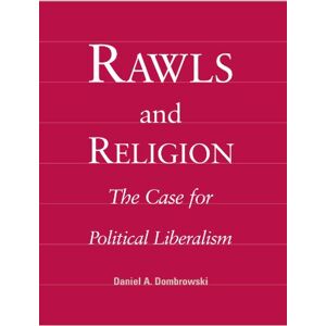 Dombrowski, Daniel A. Rawls and Religion: The Case for Political Liberalism Dombrowski, Daniel A. Rawls and Religion: The Case for Political Liberalism