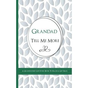 Publishing, Kay Bee Grandad Tell Me More A Grandfather's Life Story Book To Fill In & Gift Back: What's Your Story? Sentimental Guided Journal Memory Book with Over 100 Questions & Prompts Publishing, Kay Bee Grandad Tell Me More A Grandfather's Life Story Book To Fill In & Gift Back: What's Your Story? Sentimental Guided Journal Memory Book with Over 100 Questions & Prompts