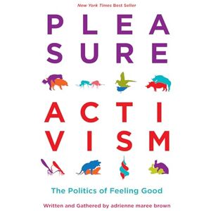 Adrienne Maree Brown Pleasure Activism: The Politics of Feeling Good (Emergent Strategy): 1 Adrienne Maree Brown Pleasure Activism: The Politics of Feeling Good (Emergent Strategy): 1