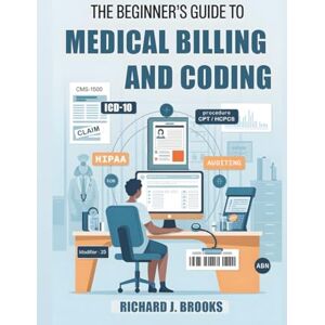 J. Brooks, Richard The Beginner's Guide to Medical Billing and Coding: Breaking Down the Basics of Medical Terminology and Vocabulary for High School / College Students and Patients (Medical Terms Made Clear) J. Brooks, Richard The Beginner's Guide to Medical Billing and Coding: Breaking Down the Basics of Medical Terminology and Vocabulary for High School / College Students and Patients (Medical Terms Made Clear)