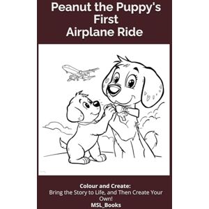 Lall, M. S. Peanut the Puppy's First Airplane Ride: Colour and Create An Anxious Puppy's Journey Lall, M. S. Peanut the Puppy's First Airplane Ride: Colour and Create An Anxious Puppy's Journey