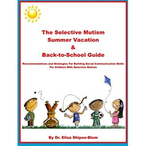 Shipon-Blum, Dr. Elisa The Selective Mutism Summer Vacation & Back-To-School Guide: Recommendations & Strategies for Building Social Communication Skills Shipon-Blum, Dr. Elisa The Selective Mutism Summer Vacation & Back-To-School Guide: Recommendations & Strategies for Building Social Communication Skills