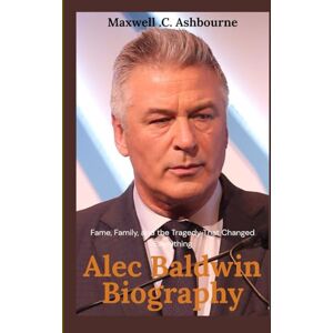 Ashbourne, Maxwell .C. Alec Baldwin Biography: Fame, Family, and the Tragedy That Changed Everything (Legends & Legacies) Ashbourne, Maxwell .C. Alec Baldwin Biography: Fame, Family, and the Tragedy That Changed Everything (Legends & Legacies)