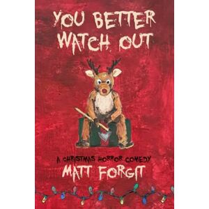 Forgit, Matt You Better Watch Out: A Christmas Horror Comedy Forgit, Matt You Better Watch Out: A Christmas Horror Comedy
