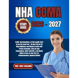 Benjamin, Prof Emily NHA CCMA Study Guide 2026 2027: 8,500+ Real Questions & 8 Full-Length Tests to Ace the Exam Fast – 30-Day Prep for All Busy Beginners and Mastery ... Tutorials & Job-Ready Skills to Pass on Yo Benjamin, Prof Emily NHA CCMA Study Guide 2026 2027: 8,500+ Real Questions & 8 Full-Length Tests to Ace the Exam Fast – 30-Day Prep for All Busy Beginners and Mastery ... Tutorials & Job-Ready Skills to Pass on Yo