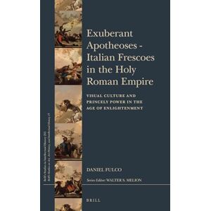 Fulco, Daniel Exuberant Apotheoses: Italian Frescoes in the Holy Roman Empire: Visual Culture and Princely Power in the Age of Enlightenment: 255/15 (Brill's ... History, and Intellectual History, 255/15) Fulco, Daniel Exuberant Apotheoses: Italian Frescoes in the Holy Roman Empire: Visual Culture and Princely Power in the Age of Enlightenment: 255/15 (Brill's ... History, and Intellectual History, 255/15)
