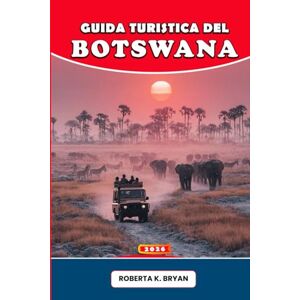 BRYAN, ROBERTA K. GUIDA TURISTICA DEL BOTSWANA 2026: Viaggio nel cuore selvaggio dell'Africa: esplora il Delta dell'Okavango, il Chobe e il Kalahari con saggezza locale, intuizione culturale e un'avventura emozionante BRYAN, ROBERTA K. GUIDA TURISTICA DEL BOTSWANA 2026: Viaggio nel cuore selvaggio dell'Africa: esplora il Delta dell'Okavango, il Chobe e il Kalahari con saggezza locale, intuizione culturale e un'avventura emozionante