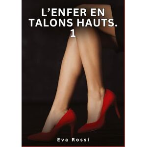 Rossi, Eva L'Enfer en Talons Hauts. 1: Nouvelles Érotiques de Sexe Tabou pour Adultes Rossi, Eva L'Enfer en Talons Hauts. 1: Nouvelles Érotiques de Sexe Tabou pour Adultes