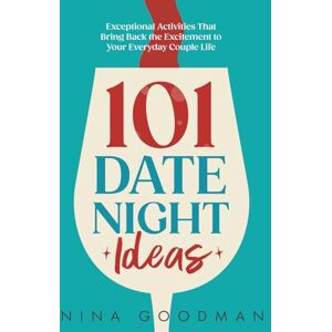 Goodman, Nina 101 Date Night Ideas: Exceptional Activities That Bring Back the Excitement to Your Everyday Couple Life Goodman, Nina 101 Date Night Ideas: Exceptional Activities That Bring Back the Excitement to Your Everyday Couple Life