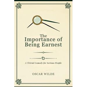 WILDE, OSCAR The Importance of Being Earnest: A Trivial Comedy for Serious People WILDE, OSCAR The Importance of Being Earnest: A Trivial Comedy for Serious People