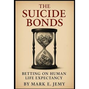 Jemy, Mark E. The Suicide Bonds: Betting on Human Life Expectancy Jemy, Mark E. The Suicide Bonds: Betting on Human Life Expectancy