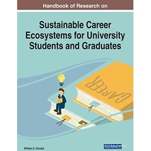 Handbook of Research on Sustainable Career Ecosystems for University Students and Graduates (Advances in Higher Education and Professional Development) Handbook of Research on Sustainable Career Ecosystems for University Students and Graduates (Advances in Higher Education and Professional Development)