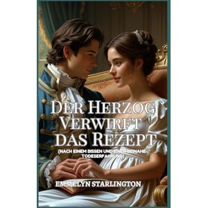 Starlington, Emmelyn Der Herzog Verwirft das Rezept: Eine feurige Regency-Romanze mit verbotenen Elixieren, überkochenden Leidenschaften, pikanten Stellungen und einem ... Geschäftsbedingungen einer Regency-Ehe) Starlington, Emmelyn Der Herzog Verwirft das Rezept: Eine feurige Regency-Romanze mit verbotenen Elixieren, überkochenden Leidenschaften, pikanten Stellungen und einem ... Geschäftsbedingungen einer Regency-Ehe)