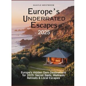 Westbrom, Quayle Europe’s Underrated Escapes 2025: Europe’s Hidden Gem Destinations for 2025: Secret Trails, Wellness Retreats & Local Escapes Westbrom, Quayle Europe’s Underrated Escapes 2025: Europe’s Hidden Gem Destinations for 2025: Secret Trails, Wellness Retreats & Local Escapes