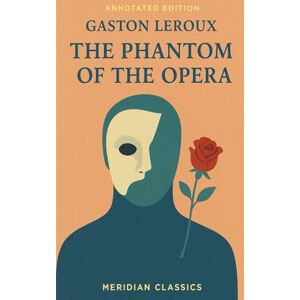 Leroux, Gaston The Phantom of the Opera (Meridian Classics Annotated Edition) Leroux, Gaston The Phantom of the Opera (Meridian Classics Annotated Edition)