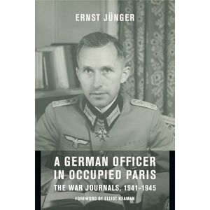 Jünger, Ernst A German Officer in Occupied Paris – The War Journals, 1941–1945 (European Perspectives: A Series in Social Thought and Cultural Criticism) Jünger, Ernst A German Officer in Occupied Paris – The War Journals, 1941–1945 (European Perspectives: A Series in Social Thought and Cultural Criticism)