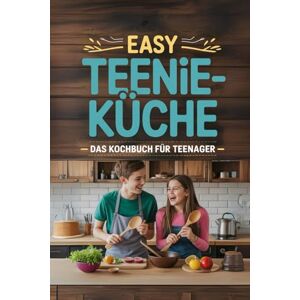 Schmidt, Danny Easy Teenie-Küche – Das Kochbuch für Teenager: Kochen lernen ohne Stress: schnelle, leckere und günstige Gerichte mit wenigen Zutaten. Schmidt, Danny Easy Teenie-Küche – Das Kochbuch für Teenager: Kochen lernen ohne Stress: schnelle, leckere und günstige Gerichte mit wenigen Zutaten.