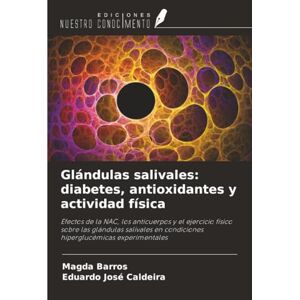 Barros, Magda Glándulas salivales: diabetes, antioxidantes y actividad física: Efectos de la NAC, los anticuerpos y el ejercicio físico sobre las glándulas salivales en condiciones hiperglucémicas experimentales Barros, Magda Glándulas salivales: diabetes, antioxidantes y actividad física: Efectos de la NAC, los anticuerpos y el ejercicio físico sobre las glándulas salivales en condiciones hiperglucémicas experimentales