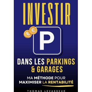 Vasseur, Thomas Investir dans les Parkings et Garages: Ma Méthode pour Maximiser sa Rentabilité Investissement dans les Places de Parkings, les Garages et les Box ... Investissement Immobilier Devenir Rentier Vasseur, Thomas Investir dans les Parkings et Garages: Ma Méthode pour Maximiser sa Rentabilité Investissement dans les Places de Parkings, les Garages et les Box ... Investissement Immobilier Devenir Rentier