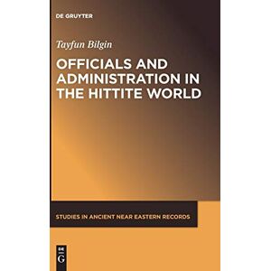 Bilgin Officials and Administration in the Hittite World: 21 (Studies in Ancient Near Eastern Records (SANER), 21) Bilgin Officials and Administration in the Hittite World: 21 (Studies in Ancient Near Eastern Records (SANER), 21)