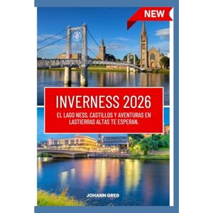 Greg, Johann GUÍA DE VIAJE DEINVERNESS 2026: El lago Ness, castillos y aventuras en lasTierras Altas te esperan. Greg, Johann GUÍA DE VIAJE DEINVERNESS 2026: El lago Ness, castillos y aventuras en lasTierras Altas te esperan.