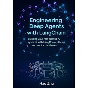 Zhu, Hao Engineering Deep Agents with LangChain: Building your first agentic AI systems with LangChain, LLMs, and vector databases Zhu, Hao Engineering Deep Agents with LangChain: Building your first agentic AI systems with LangChain, LLMs, and vector databases