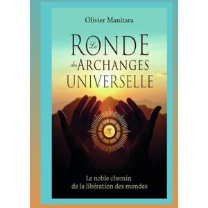 manitara, olivier La ronde des archanges universelle: Le noble chemin de la libération des mondes: 4 manitara, olivier La ronde des archanges universelle: Le noble chemin de la libération des mondes: 4
