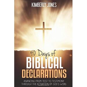 Jones, Kimberly 40 Days of Biblical Declarations: Advancing From Test To Testimony Through The Activation of God's Word Jones, Kimberly 40 Days of Biblical Declarations: Advancing From Test To Testimony Through The Activation of God's Word
