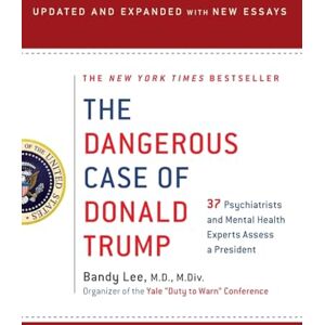 Lee Dangerous Case of Donald Trump: 27 Psychiatrists and Mental Health Experts Assess a President Lee Dangerous Case of Donald Trump: 27 Psychiatrists and Mental Health Experts Assess a President