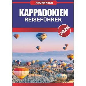 WYNTER, AVA KAPPADOKIEN Reiseführer 2026: Über den Feenkaminen schweben: Ballonfahrten bei Sonnenaufgang über dem alten Tal WYNTER, AVA KAPPADOKIEN Reiseführer 2026: Über den Feenkaminen schweben: Ballonfahrten bei Sonnenaufgang über dem alten Tal