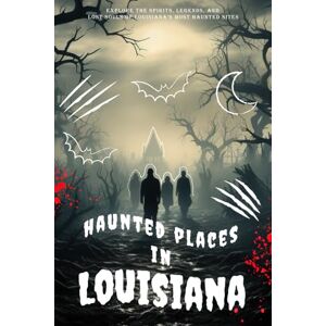 Rusk, Tobin Haunted Places in Louisiana: Explore the Spirits, Legends, and Lost Souls of Louisiana’s Most Haunted Sites Rusk, Tobin Haunted Places in Louisiana: Explore the Spirits, Legends, and Lost Souls of Louisiana’s Most Haunted Sites