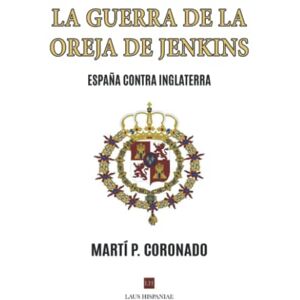 CORONADO, MARTÍ P. LA GUERRA DE LA OREJA DE JENKINS: ESPAÑA CONTRA INGLATERRA CORONADO, MARTÍ P. LA GUERRA DE LA OREJA DE JENKINS: ESPAÑA CONTRA INGLATERRA