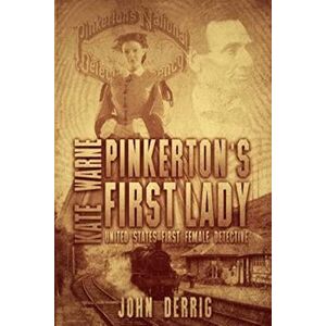 Derrig, John Pinkerton's First Lady Kate Warne: United States First Female Detective Derrig, John Pinkerton's First Lady Kate Warne: United States First Female Detective