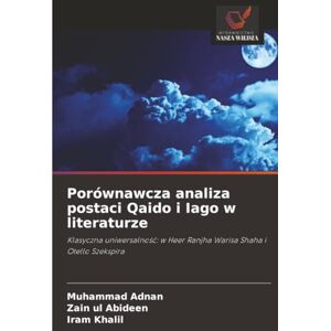 Adnan, Muhammad Porównawcza analiza postaci Qaido i Iago w literaturze: Klasyczna uniwersalność: w Heer Ranjha Warisa Shaha i Otello Szekspira: Klasyczna uniwersalno¿¿: w Heer Ranjha Warisa Shaha i Otello Szekspira Adnan, Muhammad Porównawcza analiza postaci Qaido i Iago w literaturze: Klasyczna uniwersalność: w Heer Ranjha Warisa Shaha i Otello Szekspira: Klasyczna uniwersalno¿¿: w Heer Ranjha Warisa Shaha i Otello Szekspira