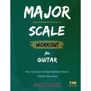 Vloudartsik, Stefanos MAJOR SCALE Workout for Guitar: The 3-note per string Positions-Modes (Scale Workouts for Guitar) Vloudartsik, Stefanos MAJOR SCALE Workout for Guitar: The 3-note per string Positions-Modes (Scale Workouts for Guitar)