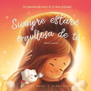 Wong, Michael Siempre estaré orgullosa de ti: Edición en español (I Will Always Be Proud of You: Spanish edition) (Serie sobre el amor incondicional (español)) Wong, Michael Siempre estaré orgullosa de ti: Edición en español (I Will Always Be Proud of You: Spanish edition) (Serie sobre el amor incondicional (español))