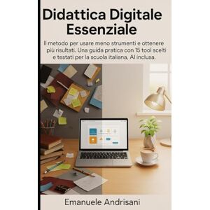 Andrisani, Emanuele DIDATTICA DIGITALE ESSENZIALE: Il metodo per usare meno strumenti e ottenere più risultati. Una guida pratica con 15 tool scelti e testati per la scuola italiana, AI inclusa. Andrisani, Emanuele DIDATTICA DIGITALE ESSENZIALE: Il metodo per usare meno strumenti e ottenere più risultati. Una guida pratica con 15 tool scelti e testati per la scuola italiana, AI inclusa.