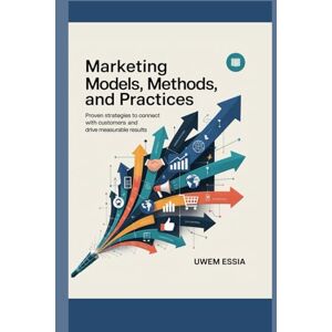 Essia, Uwem MARKETING MODELS, METHODS, AND PRACTICES: Proven Strategies to Connect with Customers and Drive Measurable Results (FOUNDATIONS OF MARKETING) Essia, Uwem MARKETING MODELS, METHODS, AND PRACTICES: Proven Strategies to Connect with Customers and Drive Measurable Results (FOUNDATIONS OF MARKETING)