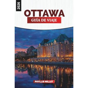 MILLET, PHYLLIS OTTAWA Guía de viaje 2026: Explore la capital de Canadá a través de pintorescos paseos por el río, museos, festivales y delicias culinarias MILLET, PHYLLIS OTTAWA Guía de viaje 2026: Explore la capital de Canadá a través de pintorescos paseos por el río, museos, festivales y delicias culinarias