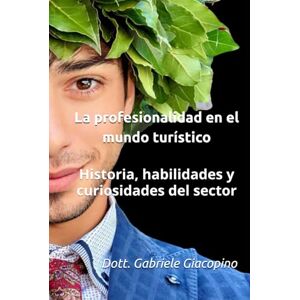 Giacopino, Dott Gabriele La profesionalidad en el mundo turístico: Historia, habilidades y curiosidades del sector (Libros en español) Giacopino, Dott Gabriele La profesionalidad en el mundo turístico: Historia, habilidades y curiosidades del sector (Libros en español)