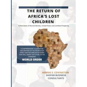 Covington, Bennie S The Return of Africa's Lost Children: A New Dawn of Shared Identity, United Power and Limitless Potential: A Comprehensive, illustrative exploration of the reunion of Africa and the African diaspora Covington, Bennie S The Return of Africa's Lost Children: A New Dawn of Shared Identity, United Power and Limitless Potential: A Comprehensive, illustrative exploration of the reunion of Africa and the African diaspora