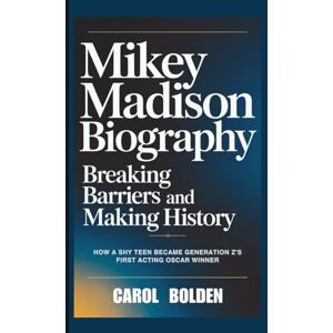 Bolden, Carol MIKEY MADISON BIOGRAPHY: Breaking Barriers and Making History How a Shy Teen Became Generation Z's First Acting Oscar Winner Bolden, Carol MIKEY MADISON BIOGRAPHY: Breaking Barriers and Making History How a Shy Teen Became Generation Z's First Acting Oscar Winner