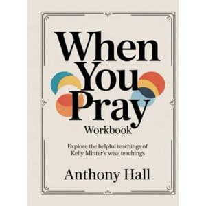 Hall, Anthony When You Pray Workbook: Explore the helpful teachings of Kelly Minter's wise teachings Hall, Anthony When You Pray Workbook: Explore the helpful teachings of Kelly Minter's wise teachings