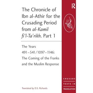 Richards, D.S. The Chronicle of Ibn al-Athir for the Crusading Period from al-Kamil fi'l-Ta'rikh. Part 1: The Years 491–541/1097–1146: The Coming of the Franks and the Muslim Response (Crusade Texts in Translation) Richards, D.S. The Chronicle of Ibn al-Athir for the Crusading Period from al-Kamil fi'l-Ta'rikh. Part 1: The Years 491–541/1097–1146: The Coming of the Franks and the Muslim Response (Crusade Texts in Translation)