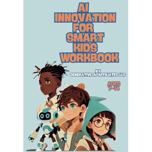 LLC, Generative AI Affiliates AI INNOVATION FOR SMART KIDS WORKBOOK: first book of the Kids Learn and Manage AI series LLC, Generative AI Affiliates AI INNOVATION FOR SMART KIDS WORKBOOK: first book of the Kids Learn and Manage AI series