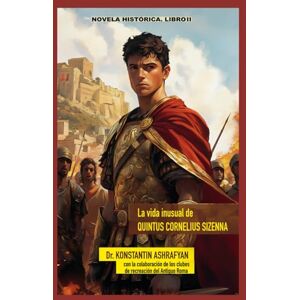 Ashrafyan, Dr. Konstantin E. La vida inusual de QUINTUS CORNELIUS SIZENNA: LIBRO II Ashrafyan, Dr. Konstantin E. La vida inusual de QUINTUS CORNELIUS SIZENNA: LIBRO II