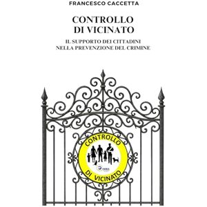 Caccetta, Francesco Controllo di Vicinato: Come i cittadini possono supportare le Forze dell’Ordine nella prevenzione dei reati Caccetta, Francesco Controllo di Vicinato: Come i cittadini possono supportare le Forze dell’Ordine nella prevenzione dei reati