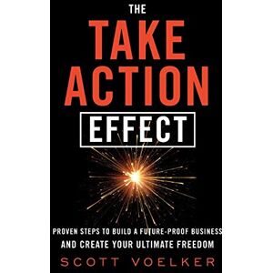 Scott The Take Action Effect: Proven Steps to Build a Future-Proof Business & Create Your Ultimate Freedom Scott The Take Action Effect: Proven Steps to Build a Future-Proof Business & Create Your Ultimate Freedom