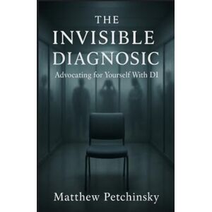 Petchinsky, Matthew The Invisible Diagnosis: Advocating for Yourself With DI (Apophis Health) Petchinsky, Matthew The Invisible Diagnosis: Advocating for Yourself With DI (Apophis Health)